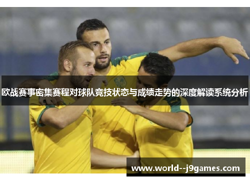 欧战赛事密集赛程对球队竞技状态与成绩走势的深度解读系统分析 欧战赛事密集赛程对球队竞技状态与成绩走势的深度解读系统分析