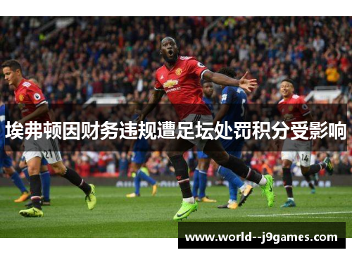 埃弗顿因财务违规遭足坛处罚积分受影响